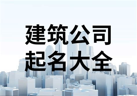 建筑公司名字英文|探寻建筑世界中的瑰宝，分享10个好听的建筑公司名称英文！ 